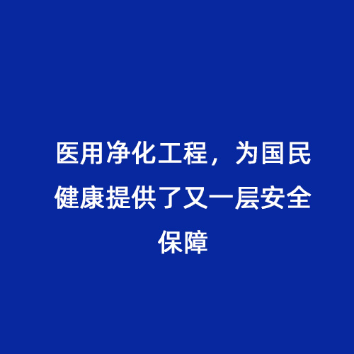 醫(yī)用凈化工程，為國民健康提供了又一層安全保障