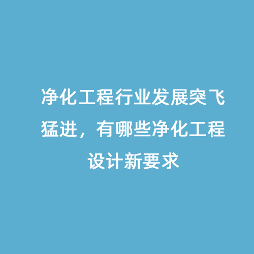 凈化工程行業(yè)發(fā)展突飛猛進，有哪些凈化工程設計新要求