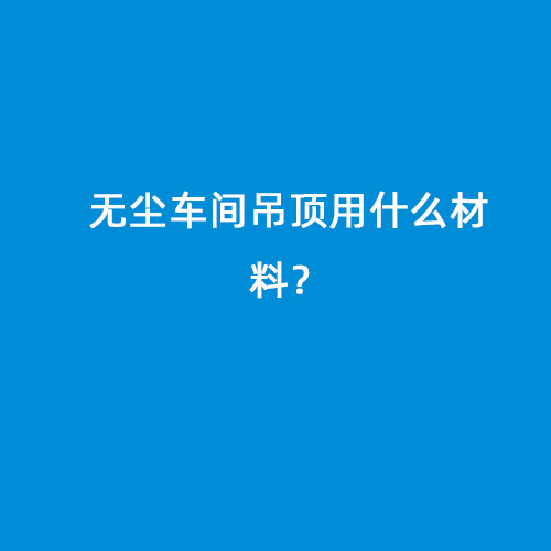 無塵車間吊頂用什么材料？